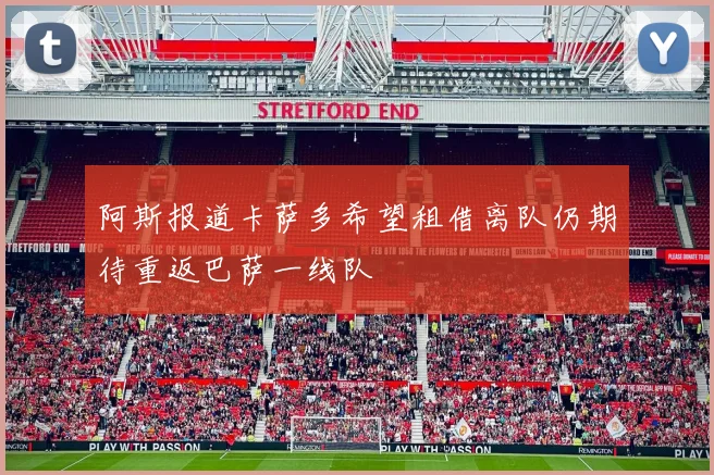 阿斯报道卡萨多希望租借离队仍期待重返巴萨一线队
