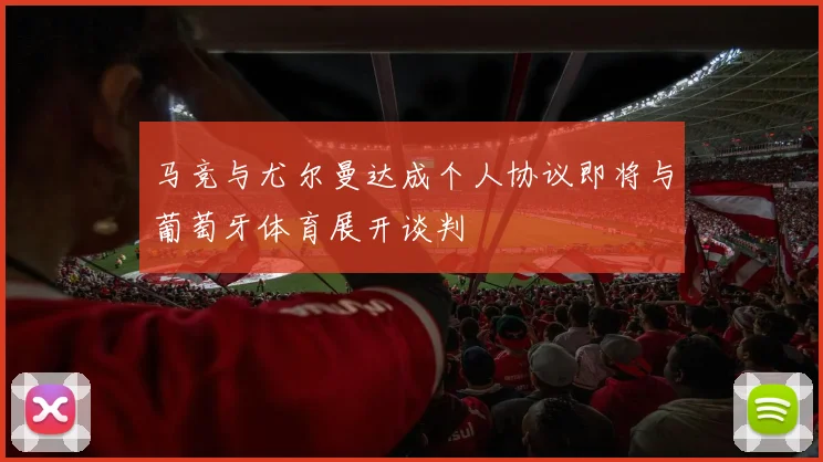 马竞与尤尔曼达成个人协议即将与葡萄牙体育展开谈判